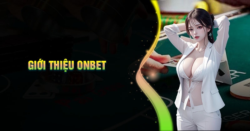 Giới thiệu Onbet - Sân chơi đẳng cấp quốc tế