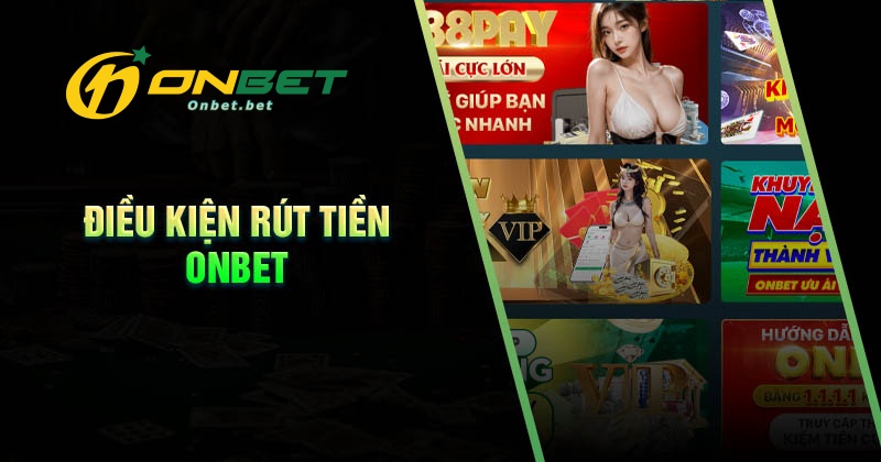 Điều kiện rút tiền Onbet đảm bảo thành công