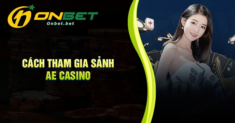 Cách tham gia sảnh AE Casino Onbet cho người mới