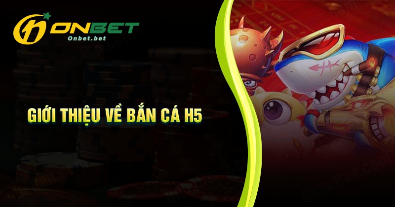 Giới thiệu về bắn cá H5
