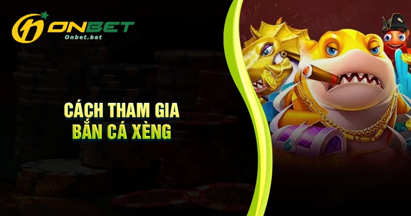 Cách tham gia bắn cá xèng Onbet nhanh đơn giản nhất