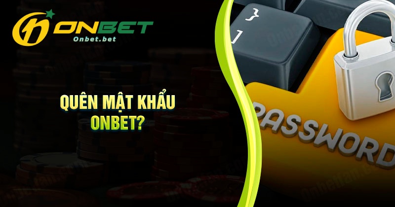 Quên mật khẩu Onbet phải làm sao?