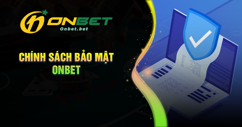 Chính sách bảo mật Onbet đưa ra những nội dung nào?