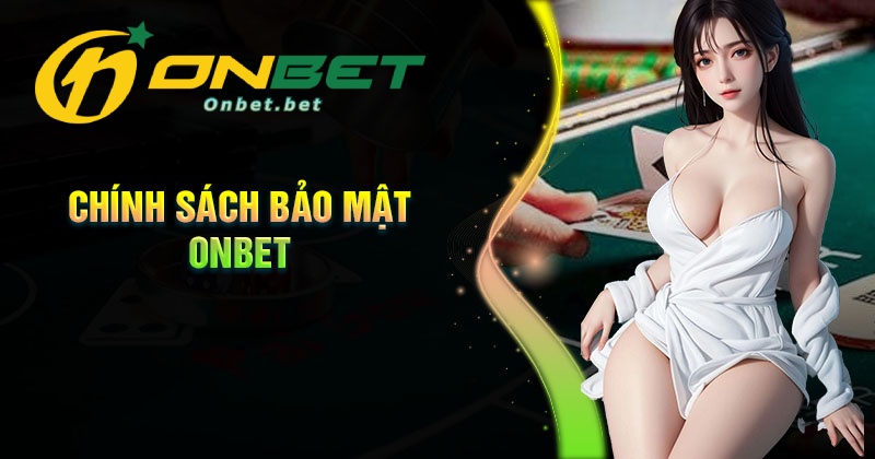 Chính sách bảo mật Onbet là gì?