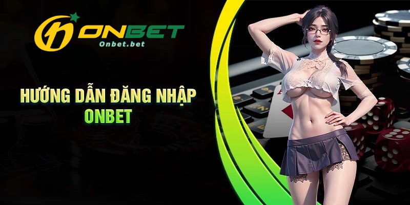 Quy trình đăng nhập Onbet chuẩn trong 2 phút