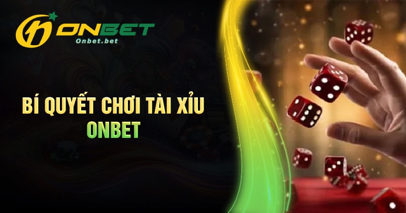 Bí quyết chơi tài xỉu Onbet bách chiến bách thắng