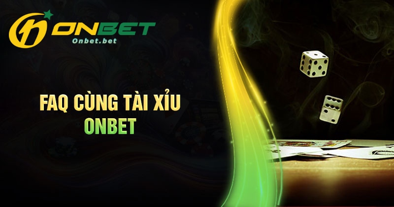 Câu hỏi thường gặp khi chơi tài xỉu Onbet