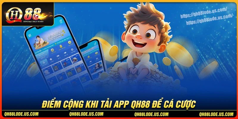 Những điểm cộng nổi bật khi tải app QH88
