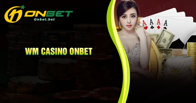 Giới thiệu về sảnh cược WM Casino Onbet
