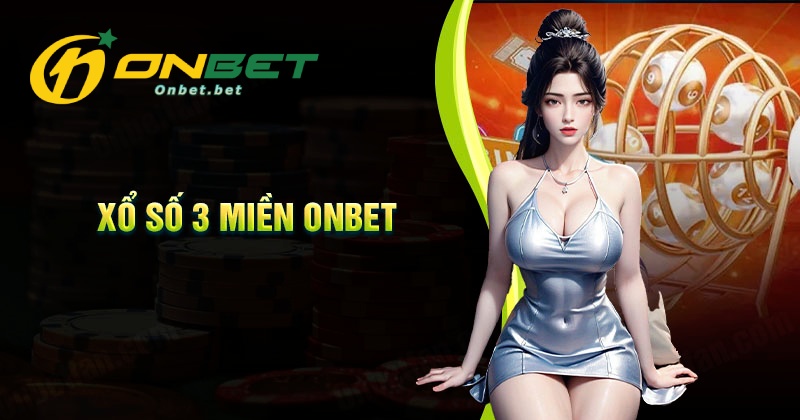 Cách chơi xổ số 3 miền tháng dậm tại ONBET