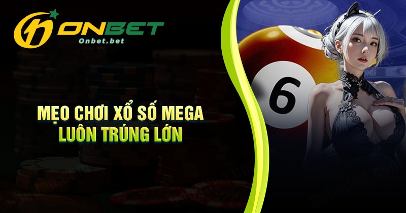 Thủ thuật chơi xổ số Mega luôn trúng cho bet thủ