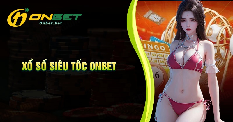 Những hình thức chơi xổ số siêu tốc tại Onbet
